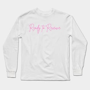 Ready to Receive Long Sleeve T-Shirt